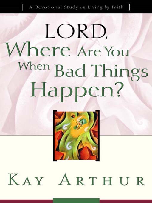Title details for Lord, Where Are You When Bad Things Happen? by Kay Arthur - Available